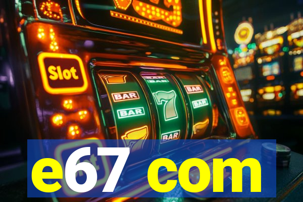 e67 com